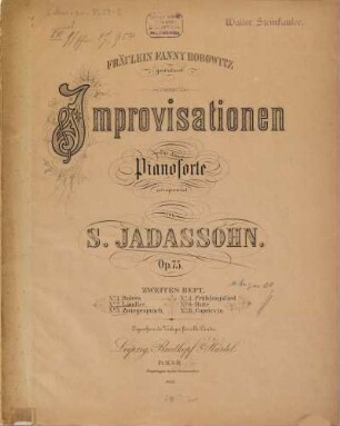 Improvisationen : für das Pianoforte ; Op. 75. 2, No. 1. Bolero, No. 2. Ländler, No. 3. Zwiegespräch, No. 4. Frühlingslied, No. 5. Bitte, No. 6. Capriccio : Fräulein Fanny Horowitz gewidmet