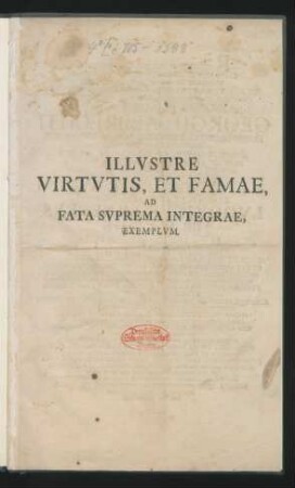 Illustre Virtutis, Et Famae, Ad Fata Suprema Integrae, Exemplum : [P. P. XVII. Iunii M DCC XXV.]
