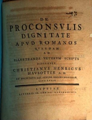 De Proconsulis dignitate apud Romanos : quaedam ad illustranda veterum scripta disseruit Christianus Henricus Hausotter