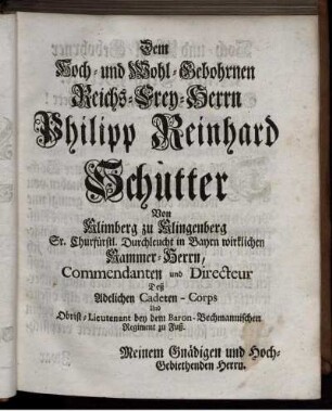 Dem Hoch- und Wohlgeborenen Reichs-Frey-Herren Philipp Reinhard Schütter.