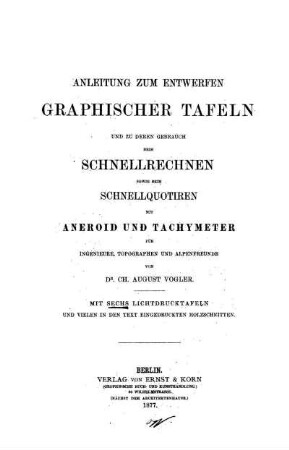 Anleitung zum Entwerfen graphischer Tafeln und zu deren Gebrauch beim Schnellrechnen sowie beim Schnellquotiren mit Aneroid und Tachymeter : für Ingenieure, Topographen und Alpenfreunde ; mit sechs Lichtdrucktafeln und vielen in den Text eingedruckten Holzschnitten