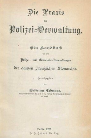 Die Praxis der Polizei-Verwaltung : ein Handbuch für die Polizei- und Gemeinde-Verwaltung der ganzen Preußischen Monarchie