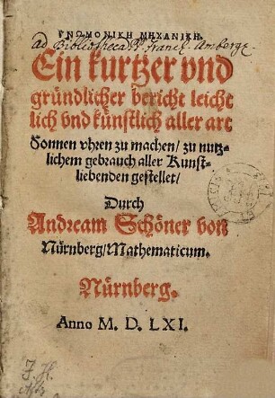 Gnōmonikē mēchanikē : Ein kurtzer vnd gruendlicher bericht leichtlich vnd kuenstlich aller art Sonnen vhren zu machen zu nutzlichem gebrauch aller Kunstliebenden gestellet