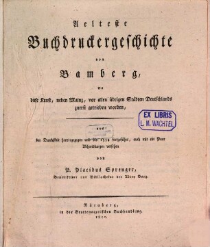 Aelteste Buchdruckergeschichte von Bamberg : wo diese Kunst, neben Mainz, vor allen übrigen Städten Deutschlands zuerst getrieben worden ; aus der Dunkelheit hervorgezogen und bis 1534 fortgeführt, auch mit ein Paar Abhandlungen versehen