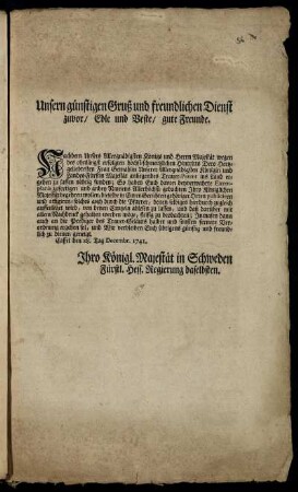 Unsern günstigen Gruß und freundlichen Dienst zuvor, ... Nachdem Unsers Allergnädigsten Königs und Herrn Majestät wegen des ohnlängst erfolgten ... Hintritts Dero ... Königin und Landes-Fürstin Majestät anliegendes Trauer-Patent ins Land ergehen zu lassen nöhtig funden; ... : Cassel den 28. Tag Decembr. 1741