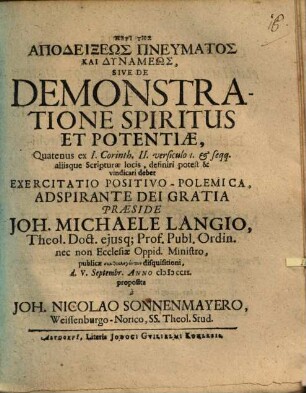 Peri Tēs Apodeixeōs Pneumatos Kai Dynameōs, Sive De Demonstratione Spiritus Et Potentiae, Quatenus ex I. Corinth. II. versiculo 1. & seqq. aliisque Scripturae locis, definiri potest & vindicari debet Exercitatio Positivo-Polemica