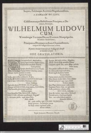 Sceptro, Fascibusque Academiae Magnificentissimis : 7. Id. Maji, MDCLXVII. In ... Wilhelmum Ludovicum, Wirtembergiae Tecciaeque Ducem ... congruâ isti fastigio solennitate collatis, Nomine Senatus Universitatis Tubingensis ... scripta Ode Gratulatoria