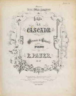 La cascade : morceau de concert ; pour piano ; op. 37 ; à monsieur Henri Fowler Broadwood