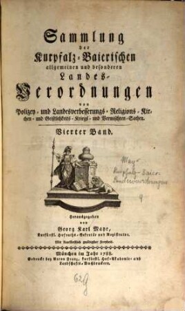 Sammlung der Churpfalz-Baierischen allgemeinen und besonderen Landes-Verordnungen von Sr. Churfürstl. Durchläucht Maximilian Joseph IV. in Justiz-, Finanz-, Landschafts-, Mauth-, Polizey-, Religions-, Militär- und vermischten Sachen. 4. 1788