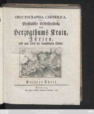 Theil 3: Oryctographia Carniolica, oder Physikalische Erdbeschreibung des Herzogthums Krain, Istrien, und zum Theil der benachbarten Länder