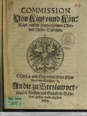 Commission von kays. unnd königl. Mayt. auff die Hertzogthümer Ober- und Nieder-Schlesien : Copia und Schreiben, so der Churfürst von Sachsen an die zu Breslaw versamlete Fürsten und Stände in Schlesien gethan unnd abgehen lassen