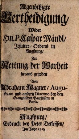 Abgenöthigte Vertheidigung wider P. Casp. Mändl Jesuiten in Augsburg