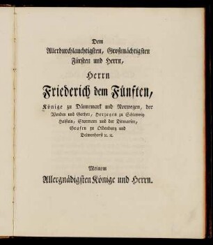 Dem Allerdurchlauchtigsten, Großmächtigsten Fürsten und Herrn, Herrn Friederich dem Fünften, Könige zu Dännemark und Norwegen, [...]