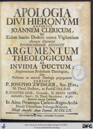 Apologia Divi Hieronymi Adversus Joannem Clericum : Qui Eidem Sancto Doctori contra Vigilantium aliosque disputanti Invidiosissime Affingit Argumentum Theologicum Ab Invidia Ductum: Argumentum Prolusionis Theologicae, Cum Positiones ex universa Theologia propugnarent