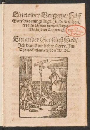 Ein newer Bergreye, Hilff || Gott das mir gelinge,, Jn dem Thon,|| Mœcht ich von hertzen singen,|| Mit lust ein Tageweyß.|| Ein ander Geystlich Lied,|| Jch danck dir lieber Herre. Jm || Thon, Entlaubet ist der Walde.||[v. Johannes Kolroß]