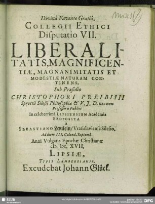Collegii Ethici Disputatio VII. Liberalitatis, Magnificentiae, Magnanimitatis Et Modestiae Naturam Continens : Proposita à Sebastiano Lemlein