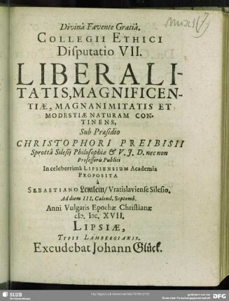 Collegii Ethici Disputatio VII. Liberalitatis, Magnificentiae, Magnanimitatis Et Modestiae Naturam Continens : Proposita à Sebastiano Lemlein