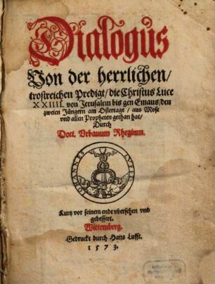 Dialogus von der herrlichen trostreichen Predigt, die Christus ... von Jerusalem bis gen Emaus den zweien Jüngern am Ostertage ... gethan hat