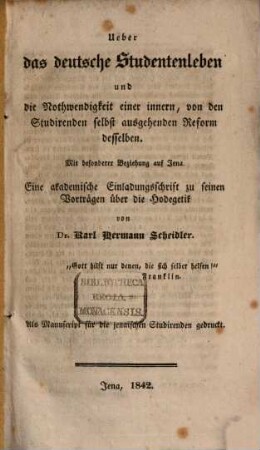 Ueber das deutsche Studentenleben und die Nothwendigkeit einer innern, von den Studirenden selbst ausgehenden Reform desselben : mit besonderer Beziehung auf Jena ; eine akademische Einladungsschrift zu seinen Vorträgen über die Hodegetik