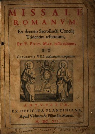 Missale Romanvm : Ex decreto Sacrosancti Concilij Tridentini restitutum, Pii V. Pont. Max. iussu editum Et Clementis VIII. auctoritate recognitum