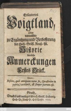 Erläutertes Voigtland, Oder vermischte zu Ergänzung und Verbesserung der Hoch-Gräfl. Reuß-Pl. Historie dienliche Anmerckungen : ... Stück
