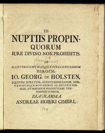 De Nuptiis Propinquorum Iure Divino Non Prohibitis Ad ... Jo. Georg. De Holsten, Equitem Auratum .../ Diagramma Andreae Hoiere Cimbri