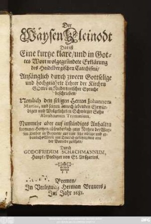 Der Wäysen Kleinodt Das ist Eine kurtze klare/ und in Gottes Wort wolgegründete Erklärung des Heidelberger Catechismi