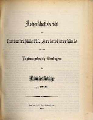 Rechenschaftsbericht der Landwirtschaftlichen Kreis-Winterschule für den Regierungsbezirk Oberbayern zu Landsberg a. Lech. 1875/76