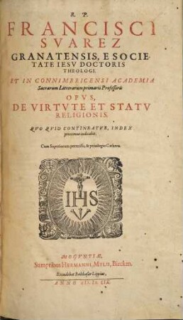 R. P. Francisci Svarez Granatensis, ... Opvs De Virtvte Et Statv Religionis : Qvo Qvid Contineatvr, Index proximus indicabit, 1