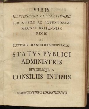 Viris Illustrissimis Excellentissimis...Magnae Britanniae Regis et Electoris Brunsvico-Luneburgici Status Publici Administris...Ioan. Henr. A Knorr et Zoeltschen.