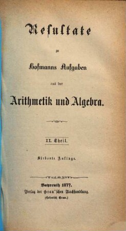 Resultate zu Hofmanns Aufgaben aus der Arithmetik und Algebra, 2. Theil