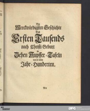 Die Merckwürdigsten Geschichte Des Ersten Tausends nach Christi Geburt in Zehen Kupffer-Tafeln von so vielen Jahr-Hunderten.