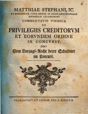 Commentatio iur. de privilegiis creditorum et eorundem ordine in concursu oder: Vom Vorzugs-Recht derer Schuldner im Concurs