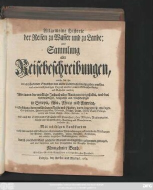 Bd. 19: Allgemeine Historie der Reisen zu Wasser und zu Lande; oder Sammlung aller Reisebeschreibungen, welche bis itzo in verschiedenen Sprachen von allen Völkern herausgegeben worden, und einen vollständigen Begriff von der neuern Erdbeschreibung und Geschichte machen : Worinnen der wirkliche Zustand aller Nationen vorgestellet, und das Merkwürdigste, Nützlichste und Wahrhaftigste in Europa, Asia, Africa und America ... enthalten ist ; Mit nöthigen Landkarten ... und mancherley Abbildungen ... versehen