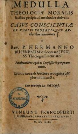 Medulla Theologiae Moralis : facili ac perspicuâ methodo resolvens Casvs Conscientiae ; poenitentibus aequè ac confessariis perquam utilis