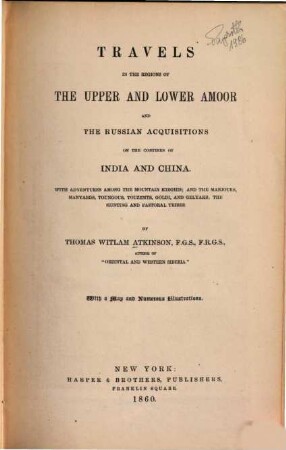 Travels in the regions of the upper and lower Amoor and the Russian acquisitions on the confines of India and China : with adventures among the Mountain Kirghis, and the Manjours ...