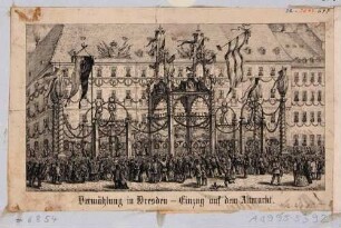 Ehrenpforte vor dem Alten Rathaus am Altmarkt in Dresden am 18. Juni 1853 anlässlich der Hochzeit des Kurprinzen Albert von Sachsen (1828-1902, ab 1873 König) mit Carola von Wasa-Holstein-Gottorp (1833-1907)