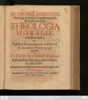 Jo. Georgi[i] Dorschaei, Theologi quondam Argentoratensis & Rostochiensis Theologia Moralis