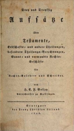 Drey und dreyßig Aufsätze über Testamente, Erbschafts- und andere Theilungen, besonders Theilungs-Berechnungen, Ganten und verwandte Rechts-Geschäfte