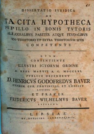 Dissertatio iuridica de tacita hypotheca, pupillo in bonis tutoris, allodialibus pariter atque feudalibus, in territorio et extra territorium sitis, completente