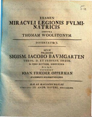 Examen miraculi legionis fulminatricis contra Thomam Woolstonum. 2, Dissertatio II., ... defendet Ioan. Frieder. Opperman