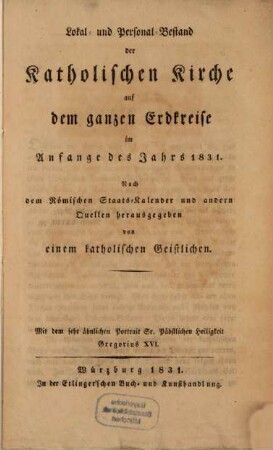 Lokal- und Personal-Bestand der katholischen Kirche auf dem ganzen Erdkreise im Anfange des Jahres 1831 : nach dem römischen Staatskalender