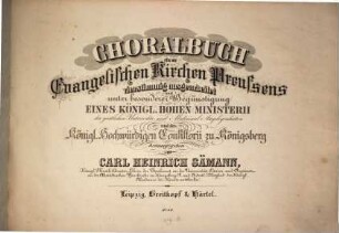 Choralbuch für die evangelischen Kirchen Preussens : 4stg. ausgearb. u. unter bes. Begünstigung e. kgl. hohen Ministerii