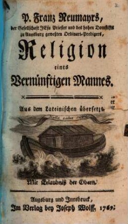 P. Franz Neumayrs, der Gesellschaft Jesu Priester und des hohen Domstifts zu Augsburg geweßten Ordinari-Predigers, Religion eines vernünftigen Mannes