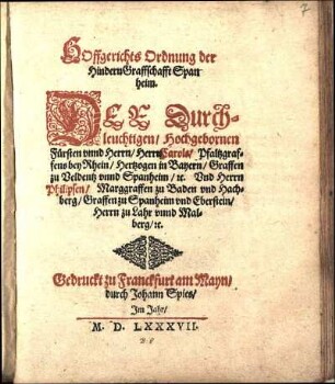 HOffgerichts Ordnung der Hindern Graffschafft Spanheim. DER Durchleuchtigen Hochgebornen Fuersten vnnd Herrn Herrn Carols Pfaltzgraffens bey Rhein Hertzogen in Bayern Graffen zu Veldentz vnnd Spanheim [et]c. Vnd Herrn Philipsen Marggraffen zu Baden vnd Hachberg Graffen zu Spanheim vnd Eberstein Herrn zu Lahr vnnd Malberg [et]c.