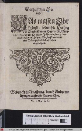Warhafftiger Bericht: Was massen Ihr Fürstl: Durchl: Hertzog Maximilian in Bayrn/ die Königliche Hauptstadt Praag in Böheimb/ den 9. Novemb. diß 1620. Jahrs/ Sieghafft erobert/ und Triumphierlich daselbsten eingezogen