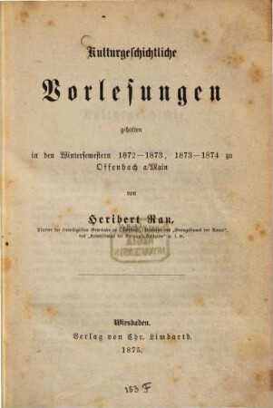 Kulturgeschichtliche Vorlesungen gehalten in den Wintersemestern 1872 - 73, 1873 - 74 zu Offenbach a/Main von Heribert Rau