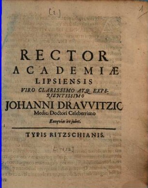 Rector Academiae Lipsiensis Viro Clarissimo Atq. Experientissimo Johanni Drawitzio Medic. Doctori Celeberrimo Exequias ire iubet : [P.P. die XVII. Augusti Anno Epoches Christianae MDCLII.]