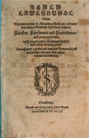 Ahnen-Erweisunge Deren Mehresten in dem H. Römischen Reich jetzo lebender, oder einiger Geschlecht und Linien letsterer, Fürsten, Fürstinnen und Fräwlinnen : auff zwey und dreissig nach hergebrachter Reichsgewohnheit auff und in ordnung gesetzt, Darauß auch jeglicher mit anderen Verwandschafft leichtlichen erkennet und außgerechnet werden mag