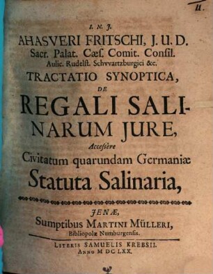 Ahasveri Fritschi ... Tractatio Synoptica, De Regali Salinarum Jure : Accessere Civitatum quarundam Germaniae Statuta Salinaria